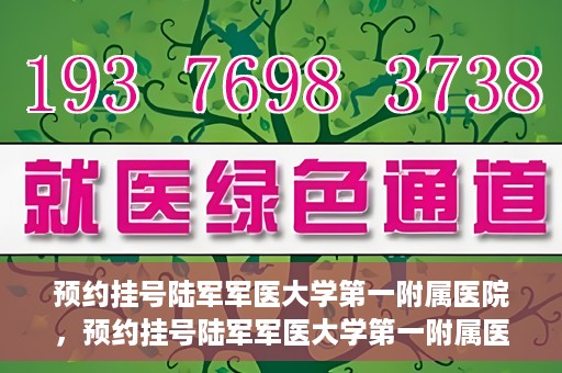 预约挂号陆军军医大学第一附属医院，预约挂号陆军军医大学第一附属医院，一站式医疗服务平台体验之旅