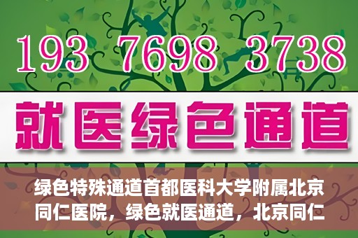 绿色特殊通道首都医科大学附属北京同仁医院，绿色就医通道，北京同仁医院的特殊使命与探索