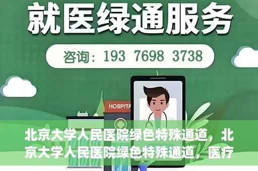 北京大学人民医院绿色特殊通道，北京大学人民医院绿色特殊通道，医疗服务的快速响应机制