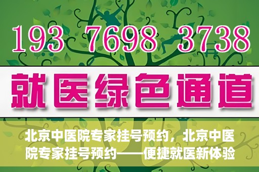 北京中医院专家挂号预约，北京中医院专家挂号预约——便捷就医新体验
