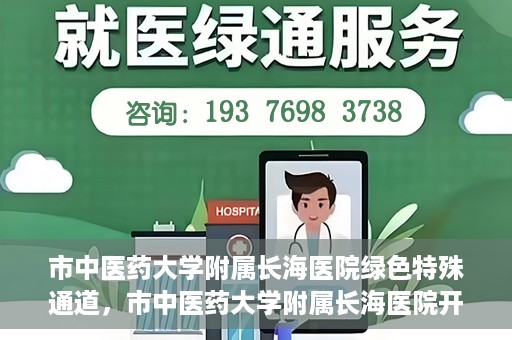 市中医药大学附属长海医院绿色特殊通道，市中医药大学附属长海医院开通绿色特殊通道助力健康服务升级