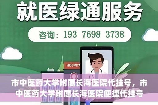市中医药大学附属长海医院代挂号，市中医药大学附属长海医院便捷代挂号服务解析
