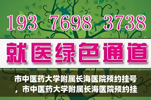 市中医药大学附属长海医院预约挂号，市中医药大学附属长海医院预约挂号指南，一站式解决您的挂号难题