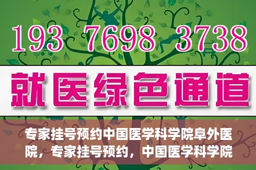 专家挂号预约中国医学科学院阜外医院，专家挂号预约，中国医学科学院阜外医院权威医疗体验攻略