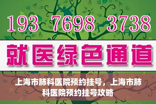 上海市肺科医院预约挂号，上海市肺科医院预约挂号攻略