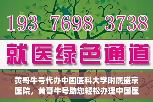 黄哥牛号代办中国医科大学附属盛京医院，黄哥牛号助您轻松办理中国医科大学附属盛京医院手续！