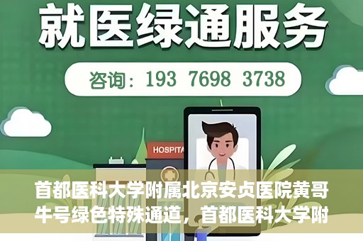 首都医科大学附属北京安贞医院黄哥牛号绿色特殊通道，首都医科大学附属北京安贞医院黄哥牛号，绿色特殊通道开启健康之门