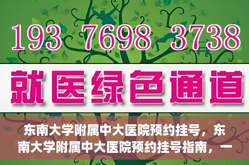 东南大学附属中大医院预约挂号，东南大学附属中大医院预约挂号指南，一站式解决您的挂号需求