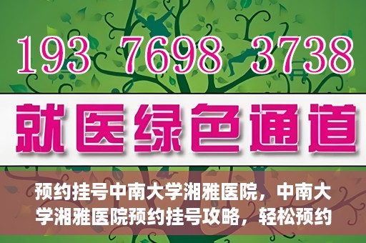 预约挂号中南大学湘雅医院，中南大学湘雅医院预约挂号攻略，轻松预约，便捷就医！