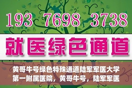 黄哥牛号绿色特殊通道陆军军医大学第一附属医院，黄哥牛号，陆军军医大学第一附属医院开辟绿色特殊通道助力环保健康行动