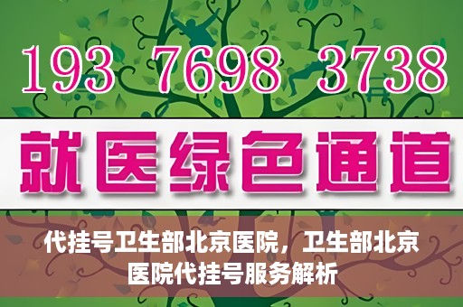 代挂号卫生部北京医院，卫生部北京医院代挂号服务解析