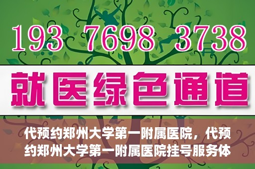 代预约郑州大学第一附属医院，代预约郑州大学第一附属医院挂号服务体验解析