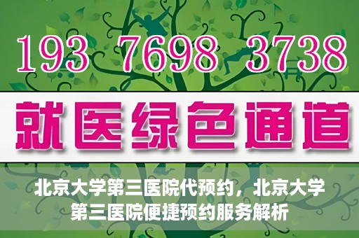 北京大学第三医院代预约，北京大学第三医院便捷预约服务解析
