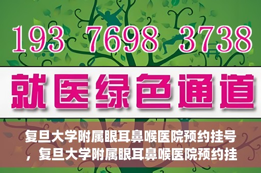 复旦大学附属眼耳鼻喉医院预约挂号，复旦大学附属眼耳鼻喉医院预约挂号攻略与指南