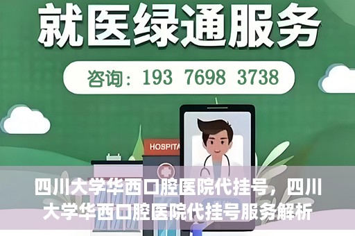 四川大学华西口腔医院代挂号，四川大学华西口腔医院代挂号服务解析