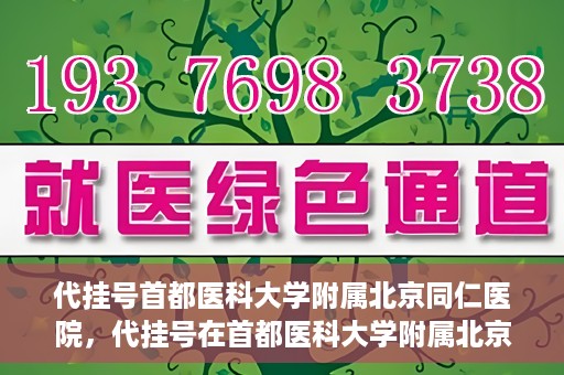 代挂号首都医科大学附属北京同仁医院，代挂号在首都医科大学附属北京同仁医院的实践与探索