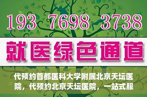 代预约首都医科大学附属北京天坛医院，代预约北京天坛医院，一站式服务体验天坛医疗风采