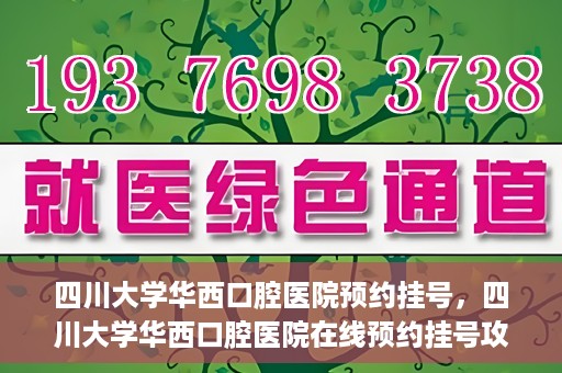 四川大学华西口腔医院预约挂号，四川大学华西口腔医院在线预约挂号攻略