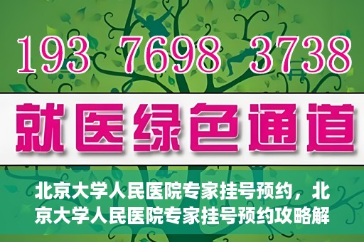 北京大学人民医院专家挂号预约，北京大学人民医院专家挂号预约攻略解析