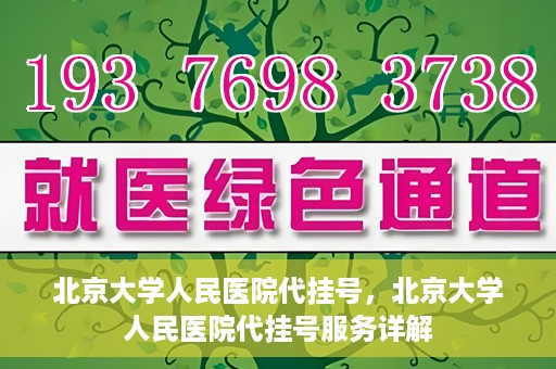 北京大学人民医院代挂号，北京大学人民医院代挂号服务详解