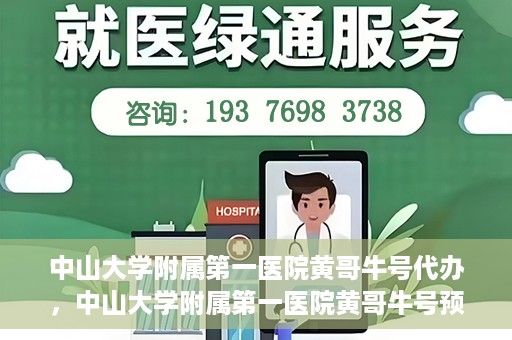 中山大学附属第一医院黄哥牛号代办，中山大学附属第一医院黄哥牛号预约挂号代办攻略