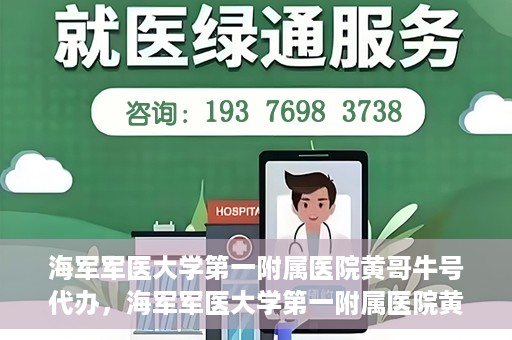 海军军医大学第一附属医院黄哥牛号代办，海军军医大学第一附属医院黄哥牛号代办，揭秘背后的故事