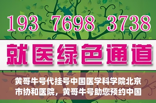 黄哥牛号代挂号中国医学科学院北京市协和医院，黄哥牛号助您预约中国医学科学院北京市协和医院专家号