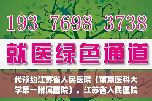 代预约江苏省人民医院（南京医科大学第一附属医院），江苏省人民医院（南京医科大学第一附属医院）便捷预约服务指南
