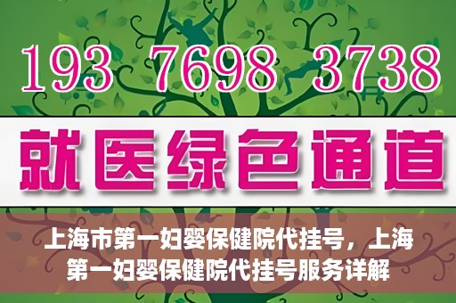 上海市第一妇婴保健院代挂号，上海第一妇婴保健院代挂号服务详解
