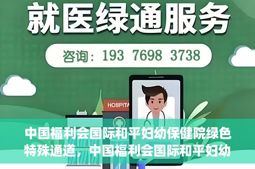 中国福利会国际和平妇幼保健院绿色特殊通道，中国福利会国际和平妇幼保健院，绿色特殊通道助力母婴健康守护