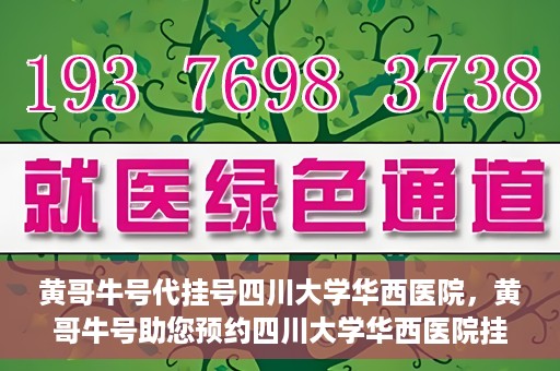 黄哥牛号代挂号四川大学华西医院，黄哥牛号助您预约四川大学华西医院挂号服务