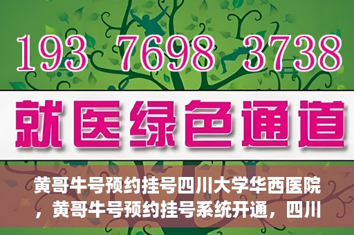 黄哥牛号预约挂号四川大学华西医院，黄哥牛号预约挂号系统开通，四川大学华西医院挂号服务升级