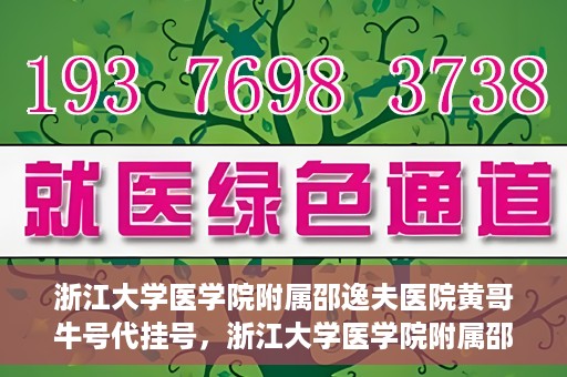浙江大学医学院附属邵逸夫医院黄哥牛号代挂号，浙江大学医学院附属邵逸夫医院黄哥牛号助您预约挂号体验