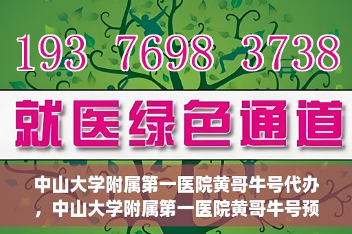 中山大学附属第一医院黄哥牛号代办，中山大学附属第一医院黄哥牛号预约挂号代办攻略