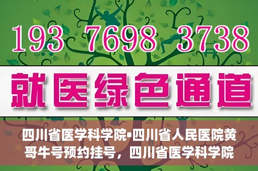 四川省医学科学院•四川省人民医院黄哥牛号预约挂号，四川省医学科学院·四川省人民医院黄哥牛号预约挂号指南，一站式解决您的健康需求