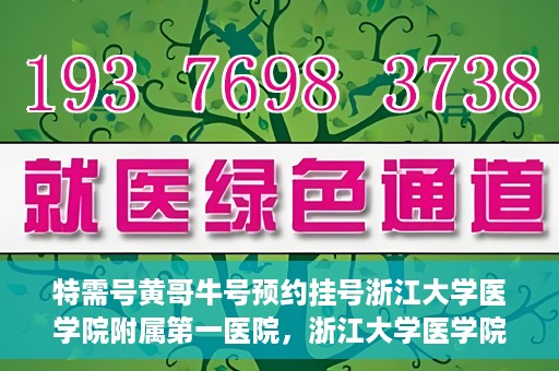 特需号黄哥牛号预约挂号浙江大学医学院附属第一医院，浙江大学医学院附属第一医院特需号黄哥牛号预约挂号服务开启
