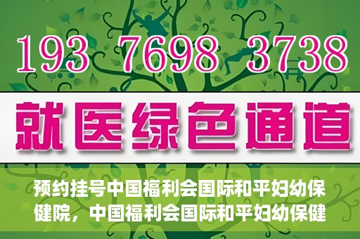 预约挂号中国福利会国际和平妇幼保健院，中国福利会国际和平妇幼保健院预约挂号服务启动