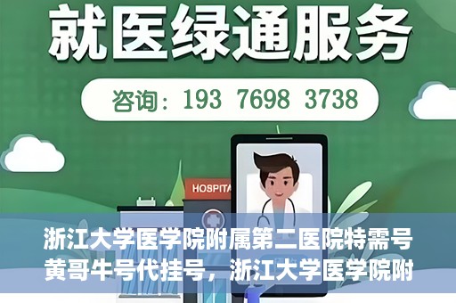 浙江大学医学院附属第二医院特需号黄哥牛号代挂号，浙江大学医学院附属第二医院特需号名医黄哥牛号代挂号服务解析
