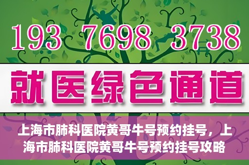 上海市肺科医院黄哥牛号预约挂号，上海市肺科医院黄哥牛号预约挂号攻略，轻松掌握挂号秘籍