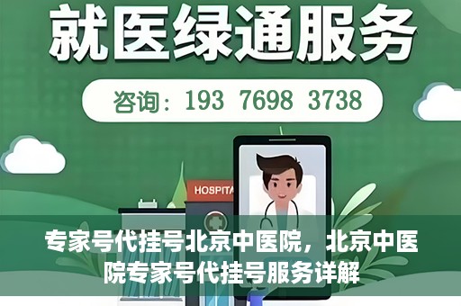 专家号代挂号北京中医院，北京中医院专家号代挂号服务详解