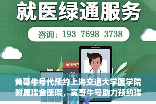 黄哥牛号代预约上海交通大学医学院附属瑞金医院，黄哥牛号助力预约瑞金医院专家号——瑞金医院预约服务新体验