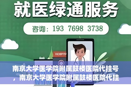南京大学医学院附属鼓楼医院代挂号，南京大学医学院附属鼓楼医院代挂号服务详解