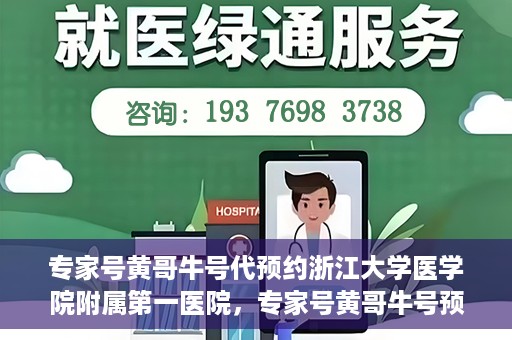 专家号黄哥牛号代预约浙江大学医学院附属第一医院，专家号黄哥牛号预约浙江大学医学院附属第一医院，一站式便捷医疗预约服务