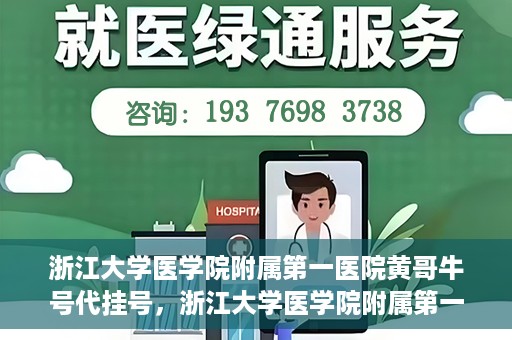 浙江大学医学院附属第一医院黄哥牛号代挂号，浙江大学医学院附属第一医院黄哥牛号代挂号服务解析