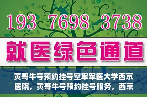 黄哥牛号预约挂号空军军医大学西京医院，黄哥牛号预约挂号服务，西京医院轻松预约就医体验