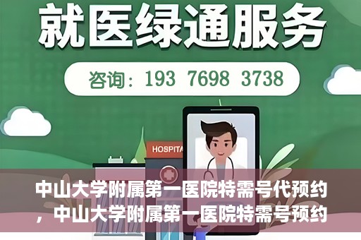 中山大学附属第一医院特需号代预约，中山大学附属第一医院特需号预约服务解析