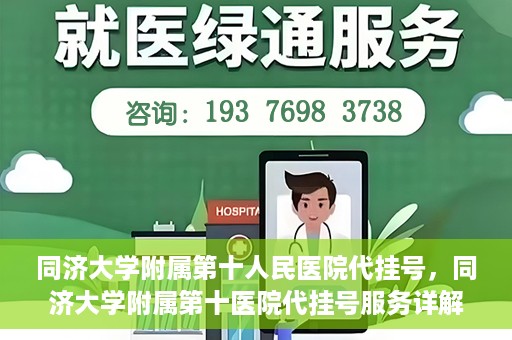 同济大学附属第十人民医院代挂号，同济大学附属第十医院代挂号服务详解
