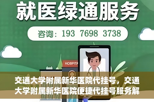 交通大学附属新华医院代挂号，交通大学附属新华医院便捷代挂号服务解析