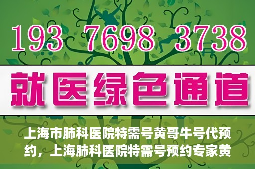 上海市肺科医院特需号黄哥牛号代预约，上海肺科医院特需号预约专家黄哥牛号攻略揭秘