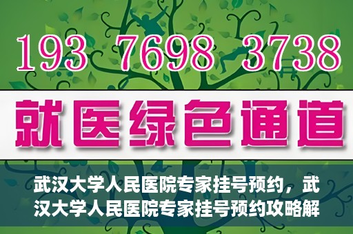武汉大学人民医院专家挂号预约，武汉大学人民医院专家挂号预约攻略解析